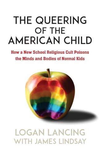 The Queering of the American Child: How a New School Religious Cult Poisons the Minds and Bodies of Normal Kids -- Logan Lancing, Paperback