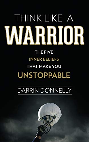 Think Like a Warrior: The Five Inner Beliefs That Make You Unstoppable -- Darrin Donnelly, Paperback
