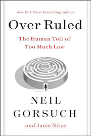 Over Ruled: The Human Toll of Too Much Law by Gorsuch, Neil