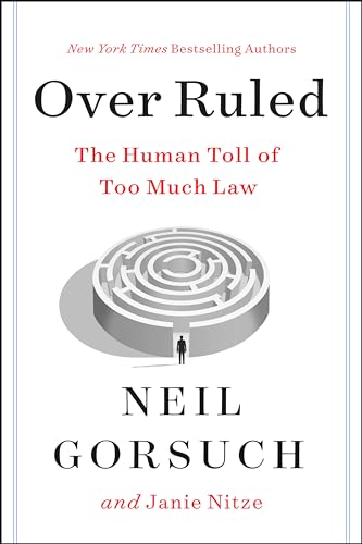 Over Ruled: The Human Toll of Too Much Law by Gorsuch, Neil
