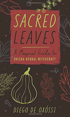 Sacred Leaves: A Magical Guide to Orisha Herbal Witchcraft -- Diego de Oxossi, Paperback
