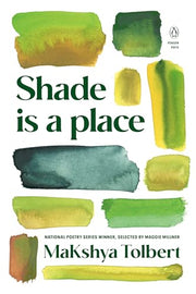 Shade Is a Place by Tolbert, Makshya