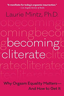 Becoming Cliterate: Why Orgasm Equality Matters--And How to Get It -- Laurie Mintz, Paperback