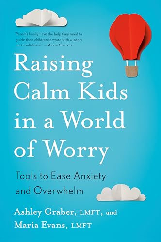 Raising Calm Kids in a World of Worry: Tools to Ease Anxiety and Overwhelm by Graber, Ashley