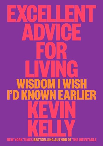 Excellent Advice for Living: Wisdom I Wish I'd Known Earlier by Kelly, Kevin