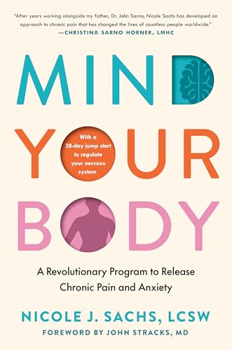 Mind Your Body: A Revolutionary Program to Release Chronic Pain and Anxiety by Sachs, Nicole J.