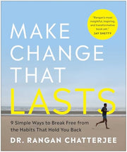 Make Change That Lasts: 9 Simple Ways to Break Free from the Habits That Hold You Back by Chatterjee, Rangan