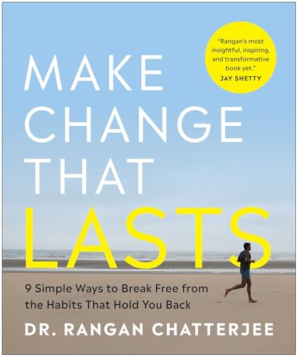 Make Change That Lasts: 9 Simple Ways to Break Free from the Habits That Hold You Back by Chatterjee, Rangan