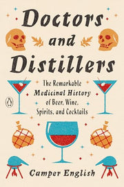 Doctors and Distillers: The Remarkable Medicinal History of Beer, Wine, Spirits, and Cocktails by English, Camper