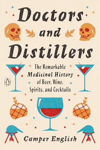 Doctors and Distillers: The Remarkable Medicinal History of Beer, Wine, Spirits, and Cocktails by English, Camper