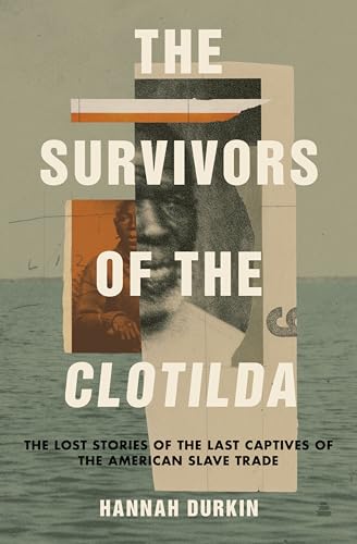The Survivors of the Clotilda: The Lost Stories of the Last Captives of the American Slave Trade by Durkin, Hannah