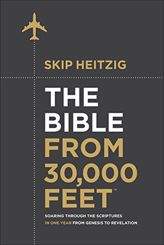 The Bible from 30,000 Feet: Soaring Through the Scriptures in One Year from Genesis to Revelation -- Skip Heitzig, Hardcover