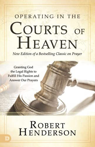 Operating in the Courts of Heaven: Granting God the Legal Rights to Fulfill His Passion and Answer Our Prayers -- Robert Henderson, Paperback