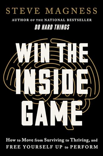 Win the Inside Game: How to Move from Surviving to Thriving, and Free Yourself Up to Perform by Magness, Steve