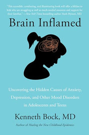 Brain Inflamed: Uncovering the Hidden Causes of Anxiety, Depression, and Other Mood Disorders in Adolescents and Teens by Bock MD, Kenneth