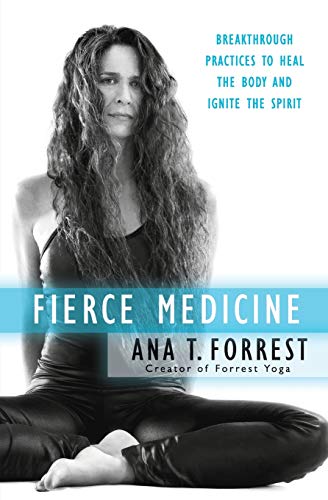 Fierce Medicine: Breakthrough Practices to Heal the Body and Ignite the Spirit by Forrest, Ana T.