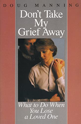 Don't Take My Grief Away -- Doug Manning, Paperback