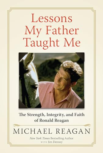 Lessons My Father Taught Me: The Strength, Integrity, and Faith of Ronald Reagan -- Michael Reagan, Hardcover