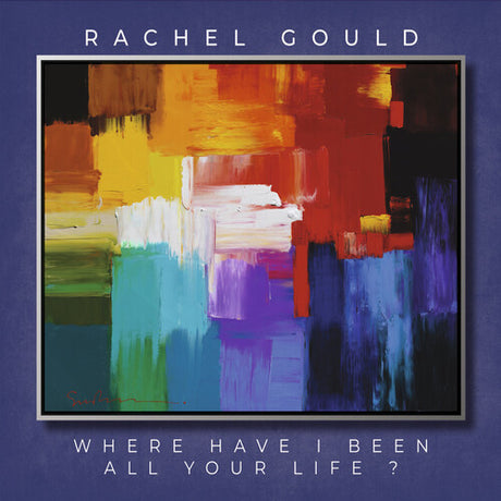Where Have I Been All Your Life, Rachel Gould, CD