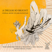 Dream So Bright - Choral Music Of Jake Runestad