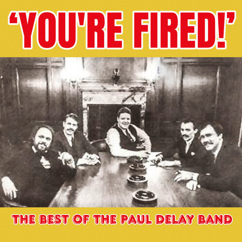 You're Fired! The Best Of The Paul Delay Band