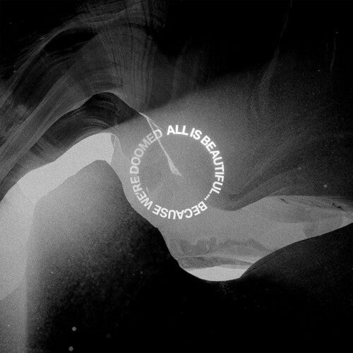 All Is Beautiful Because We Are Doomed