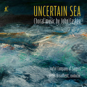 Uncertain Sea - Choral Music By John Casken