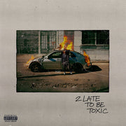 2 Late To Be Toxic