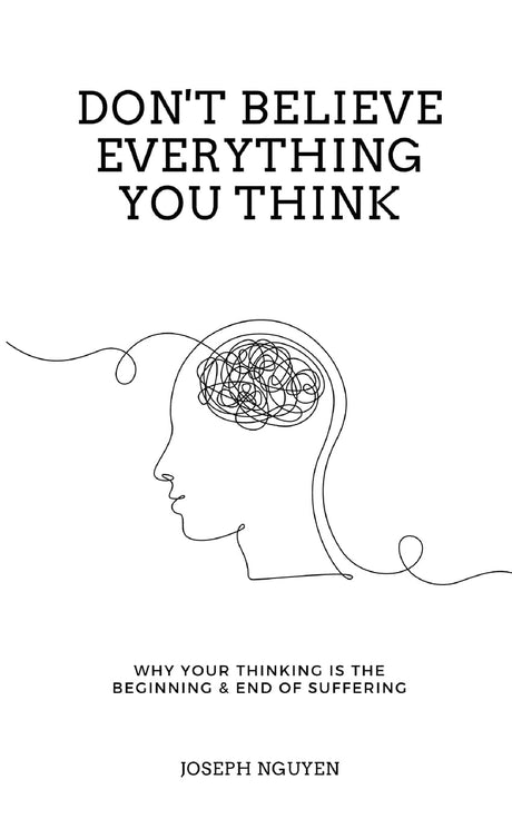 Don't Believe Everything You Think: Why Your Thinking Is The Beginning & End Of Suffering -- Joseph Nguyen, Paperback