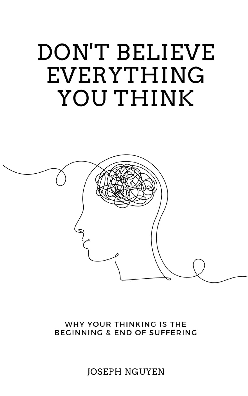 Don't Believe Everything You Think: Why Your Thinking Is The Beginning & End Of Suffering -- Joseph Nguyen, Paperback