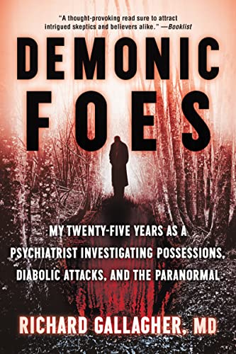 Demonic Foes: My Twenty-Five Years as a Psychiatrist Investigating Possessions, Diabolic Attacks, and the Paranormal by Gallagher, Richard