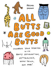 All Butts Are Good Butts: Celebrate Your Derriere with Booty Affirmations, As*trology, Tushie Trivia, and More by Duggan, Rachal