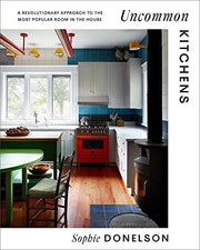 Uncommon Kitchens: A Revolutionary Approach to the Most Popular Room in the House by Donelson, Sophie