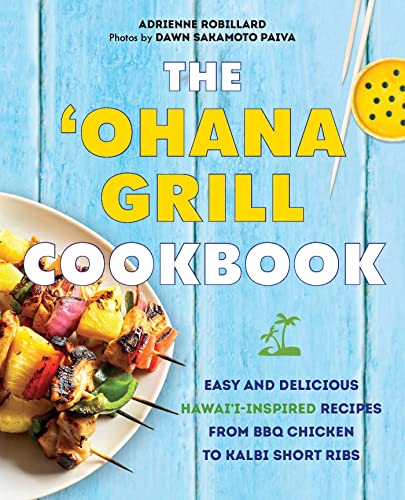 The Ohana Grill Cookbook: Easy and Delicious Hawai'i-Inspired Recipes from BBQ Chicken to Kalbi Short Ribs -- Adrienne Robillard, Paperback