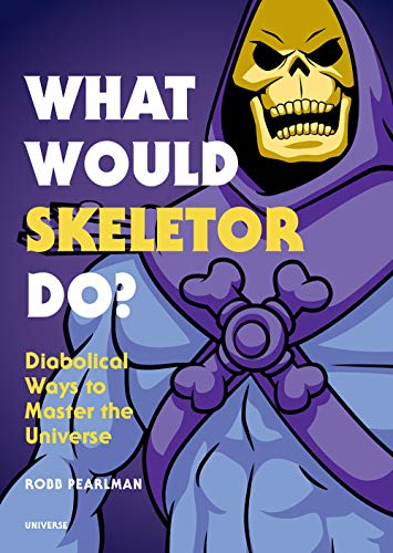 What Would Skeletor Do?: Diabolical Ways to Master the Universe -- Robb Pearlman, Hardcover