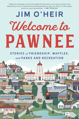 Welcome to Pawnee: Stories of Friendship, Waffles, and Parks and Recreation by O'Heir, Jim