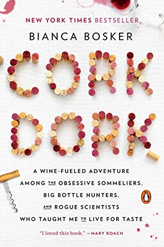 Cork Dork: A Wine-Fueled Adventure Among the Obsessive Sommeliers, Big Bottle Hunters, and Rogue Scientists Who Taught Me to Live for Taste -- Bianca Bosker, Paperback