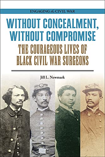 Without Concealment, Without Compromise: The Courageous Lives of Black Civil War Surgeons -- Jill L. Newmark, Paperback
