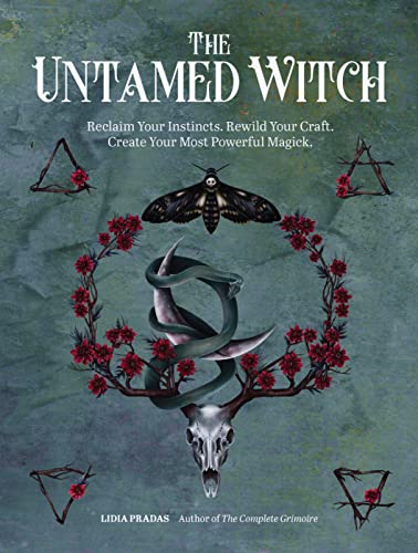 The Untamed Witch: Reclaim Your Instincts. Rewild Your Craft. Create Your Most Powerful Magick. -- Lidia Pradas, Paperback