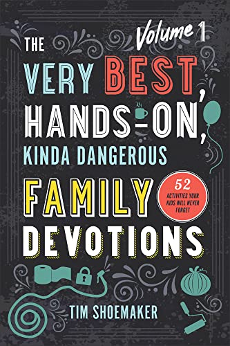 The Very Best, Hands-On, Kinda Dangerous Family Devotions, Volume 1: 52 Activities Your Kids Will Never Forget -- Tim Shoemaker, Paperback
