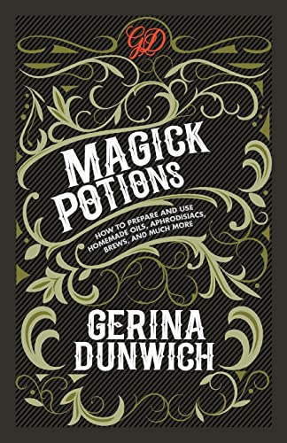 Magick Potions: How to Prepare and Use Homemade Oils, Aphrodisiacs, Brews, and Much More -- Gerina Dunwich, Paperback