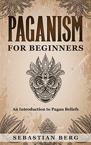 Paganism for Beginners: An Introduction to Pagan Belief -- Sebastian Berg, Paperback
