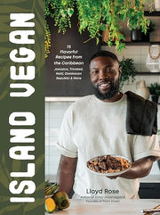 Island Vegan: 75 Flavorful Recipes from the Caribbean: Jamaica, Trinidad, Haiti, Dominican Republic & More by Rose, Lloyd