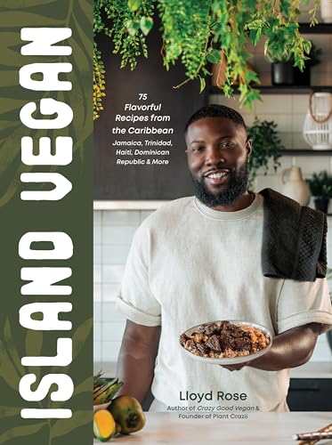 Island Vegan: 75 Flavorful Recipes from the Caribbean: Jamaica, Trinidad, Haiti, Dominican Republic & More by Rose, Lloyd