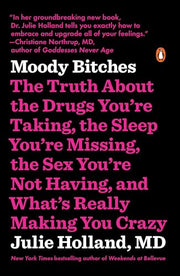 Moody Bitches: The Truth about the Drugs You're Taking, the Sleep You're Missing, the Sex You're Not Having, and What's Really Making by Holland, Julie