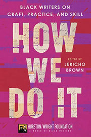 How We Do It: Black Writers on Craft, Practice, and Skill by Brown, Jericho