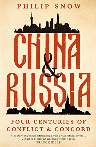China and Russia: Four Centuries of Conflict and Concord -- Philip Snow, Hardcover
