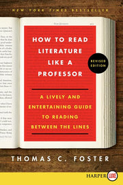 How to Read Literature Like a Professor: A Lively and Entertaining Guide to Reading Between the Lines by Foster, Thomas C.