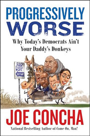 Progressively Worse: Why Today's Democrats Ain't Your Daddy's Donkeys by Concha, Joe