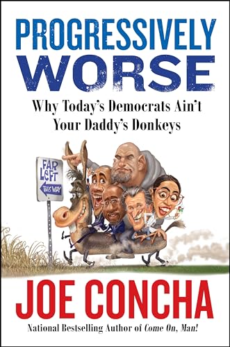 Progressively Worse: Why Today's Democrats Ain't Your Daddy's Donkeys by Concha, Joe